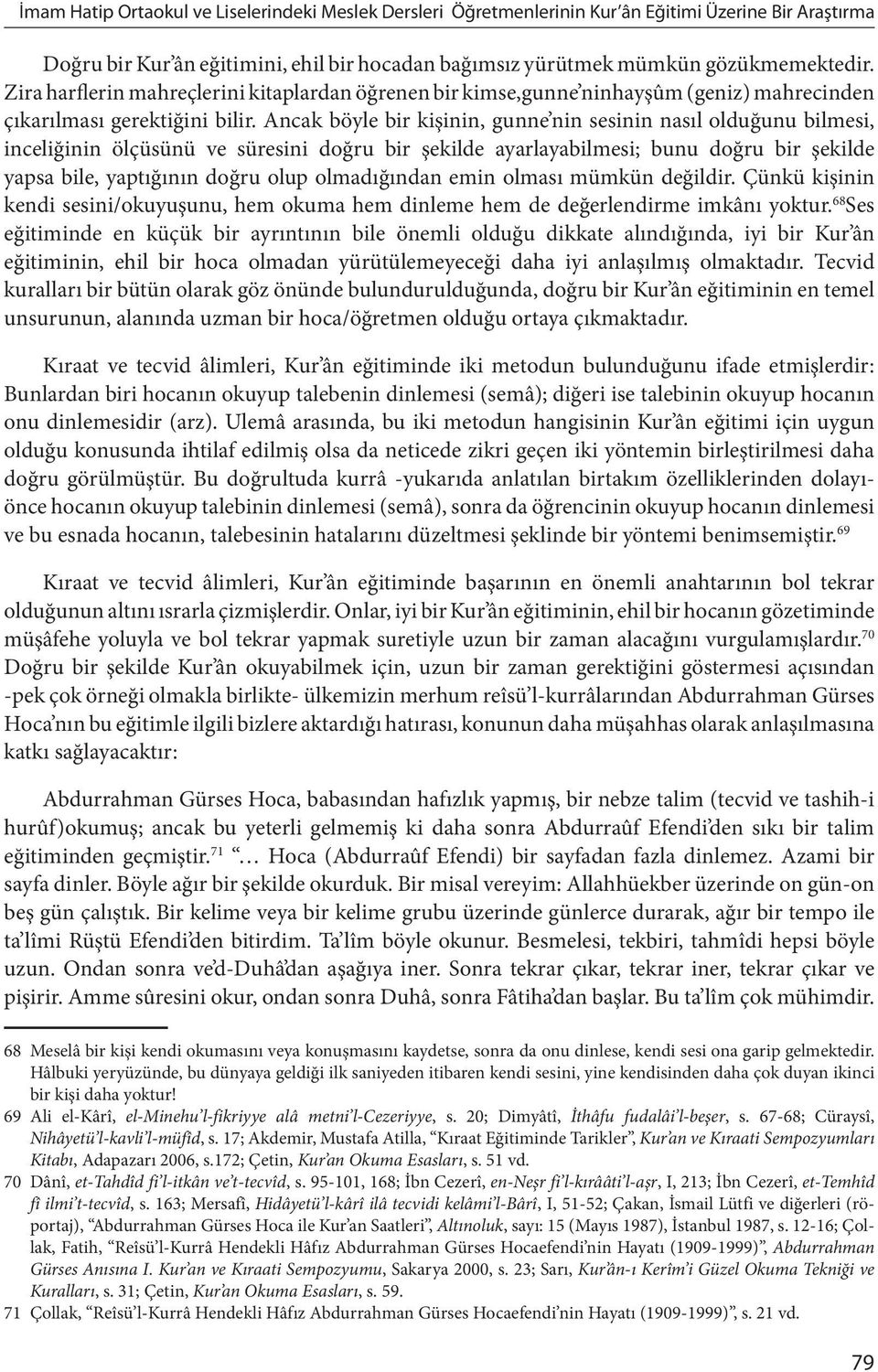 Ancak böyle bir kişinin, gunne nin sesinin nasıl olduğunu bilmesi, inceliğinin ölçüsünü ve süresini doğru bir şekilde ayarlayabilmesi; bunu doğru bir şekilde yapsa bile, yaptığının doğru olup