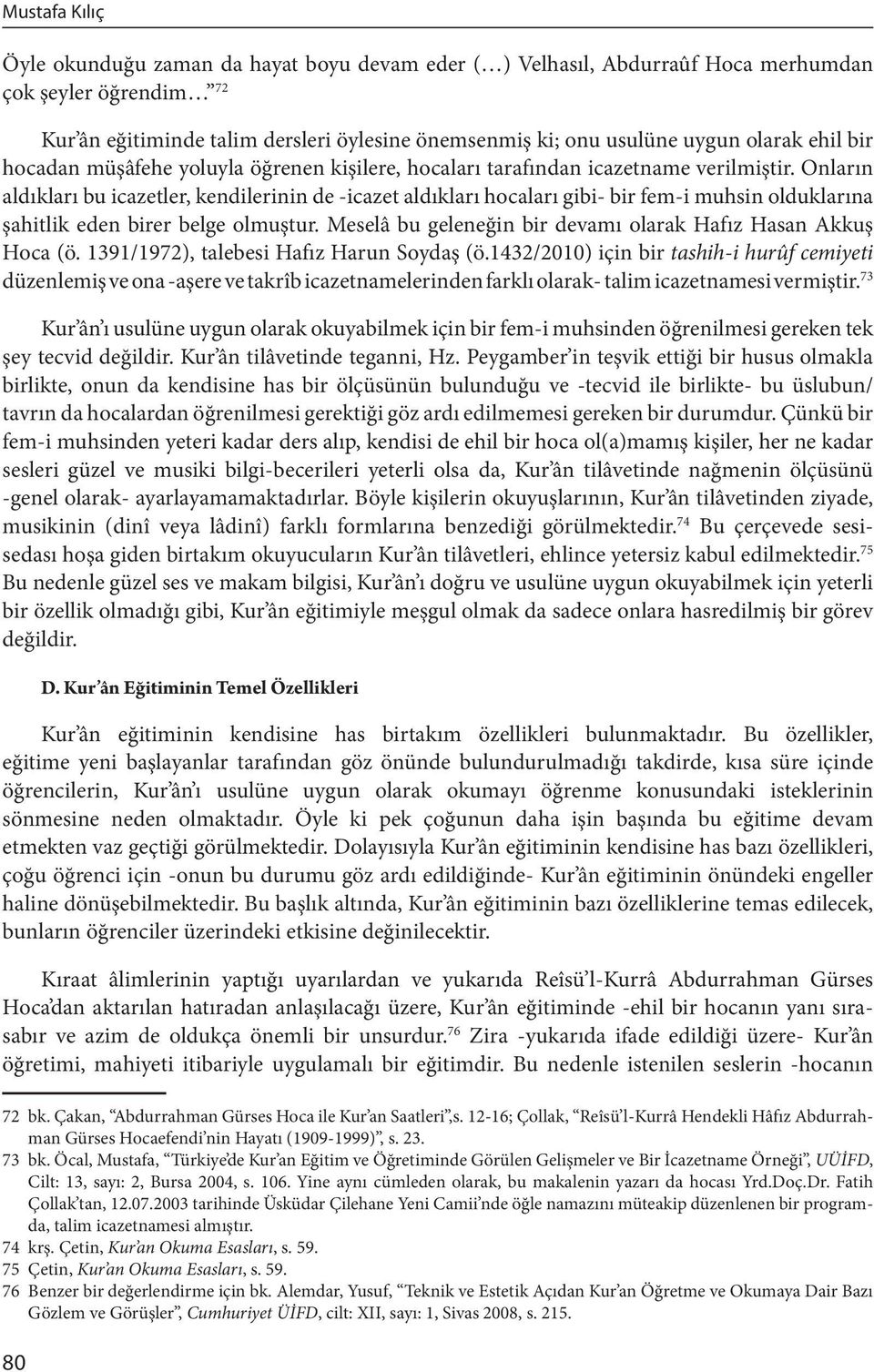 Onların aldıkları bu icazetler, kendilerinin de -icazet aldıkları hocaları gibi- bir fem-i muhsin olduklarına şahitlik eden birer belge olmuştur.