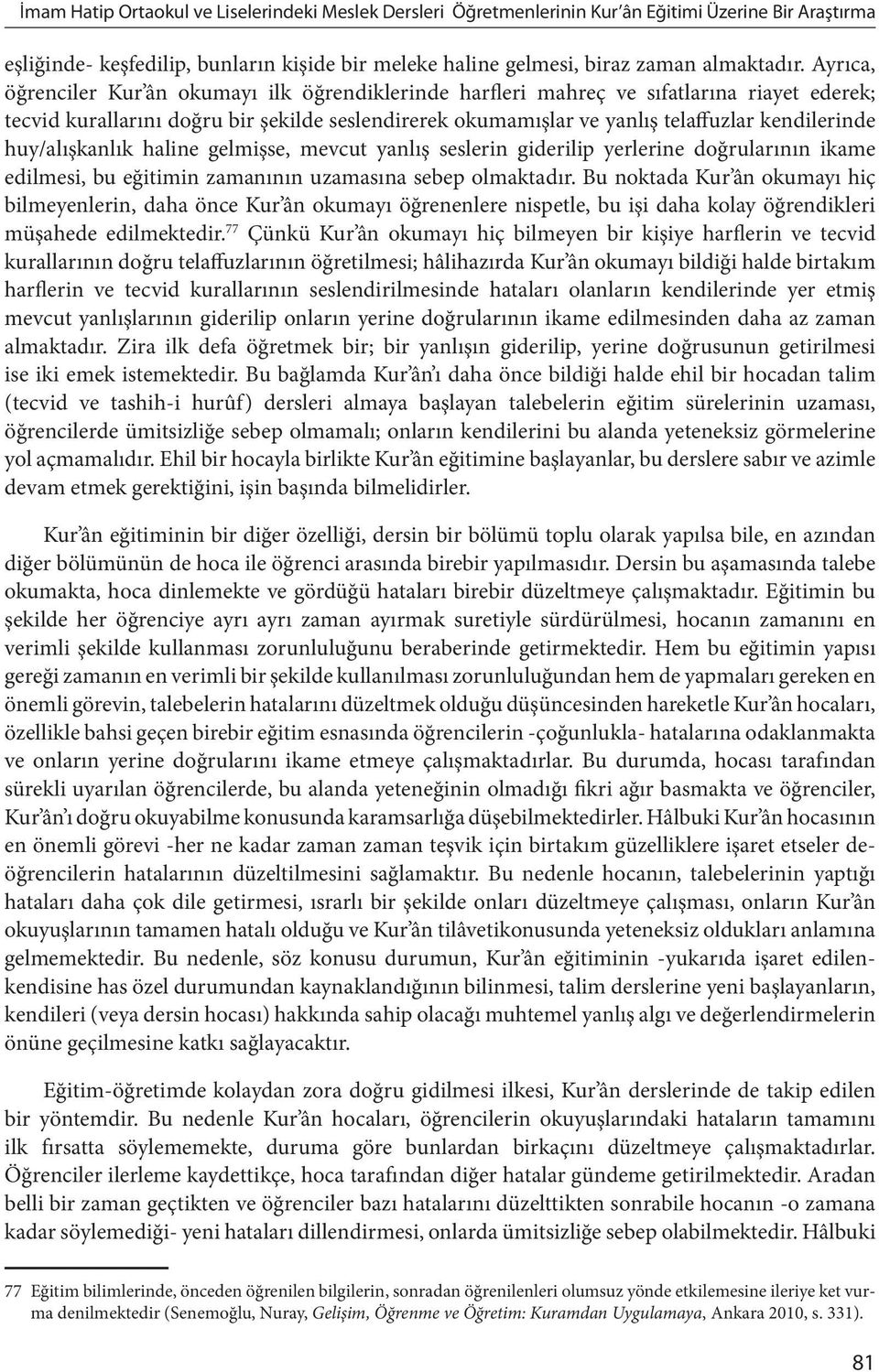 huy/alışkanlık haline gelmişse, mevcut yanlış seslerin giderilip yerlerine doğrularının ikame edilmesi, bu eğitimin zamanının uzamasına sebep olmaktadır.