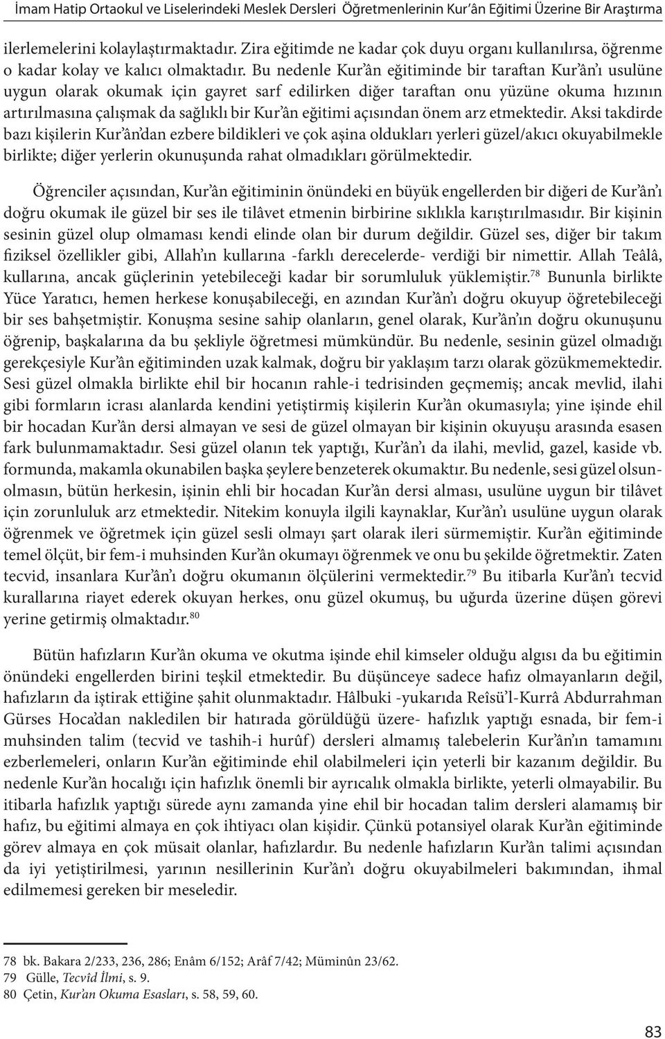 Bu nedenle Kur ân eğitiminde bir taraftan Kur ân ı usulüne uygun olarak okumak için gayret sarf edilirken diğer taraftan onu yüzüne okuma hızının artırılmasına çalışmak da sağlıklı bir Kur ân eğitimi