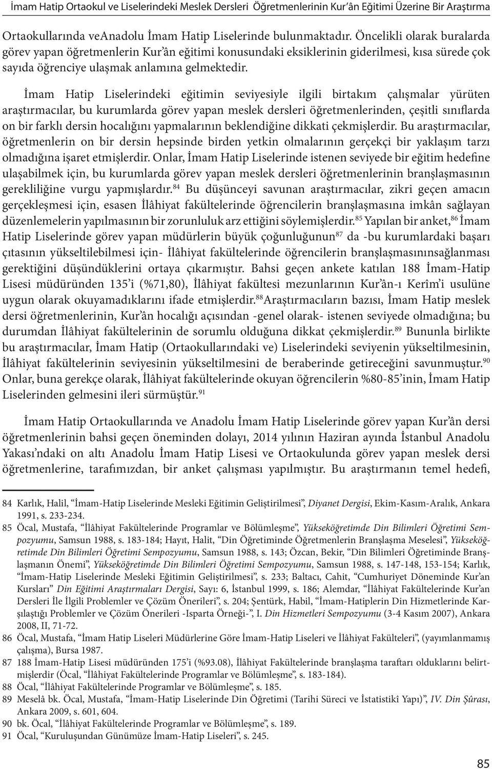 İmam Hatip Liselerindeki eğitimin seviyesiyle ilgili birtakım çalışmalar yürüten araştırmacılar, bu kurumlarda görev yapan meslek dersleri öğretmenlerinden, çeşitli sınıflarda on bir farklı dersin