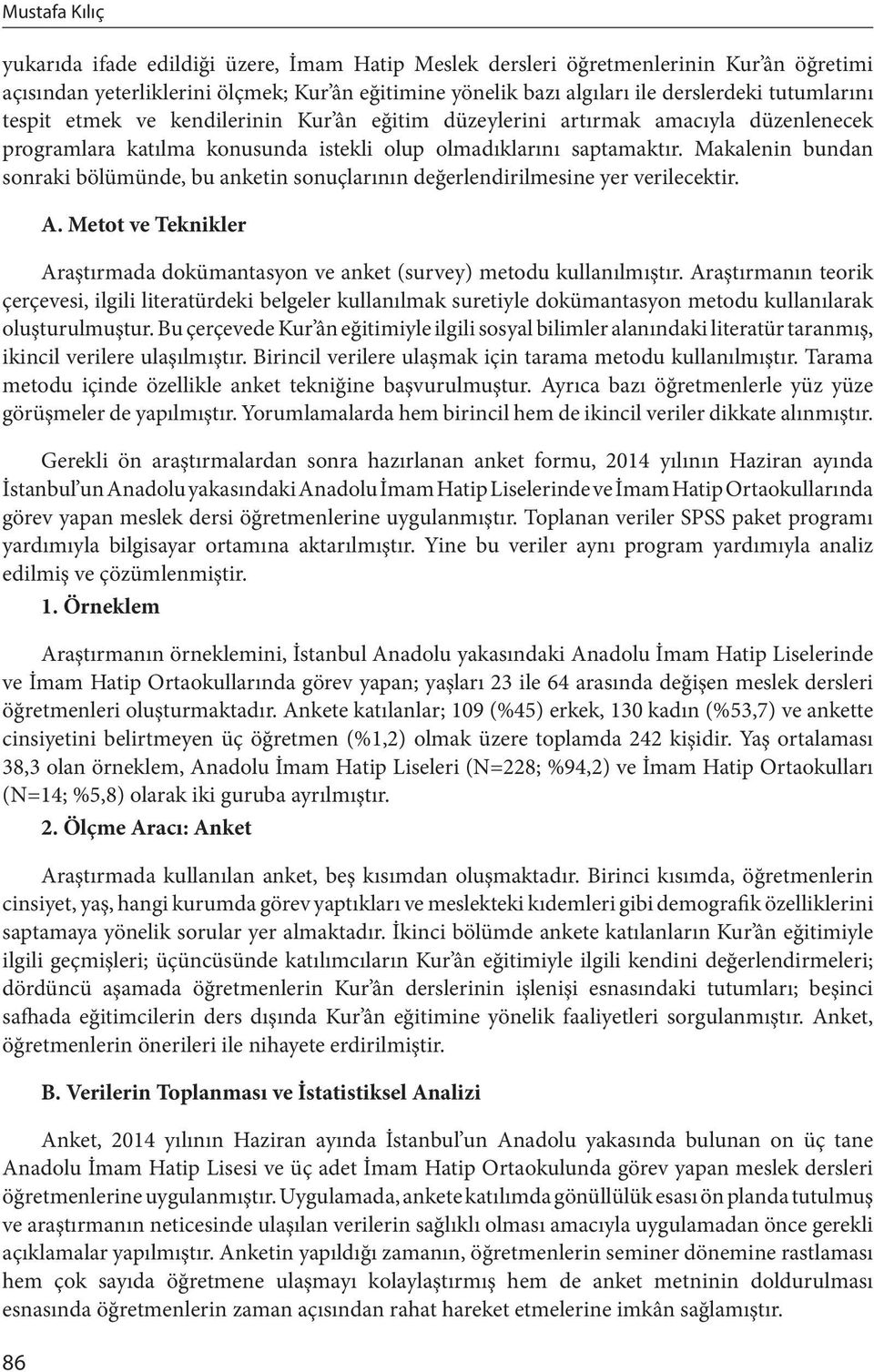 Makalenin bundan sonraki bölümünde, bu anketin sonuçlarının değerlendirilmesine yer verilecektir. 86 A. Metot ve Teknikler Araştırmada dokümantasyon ve anket (survey) metodu kullanılmıştır.