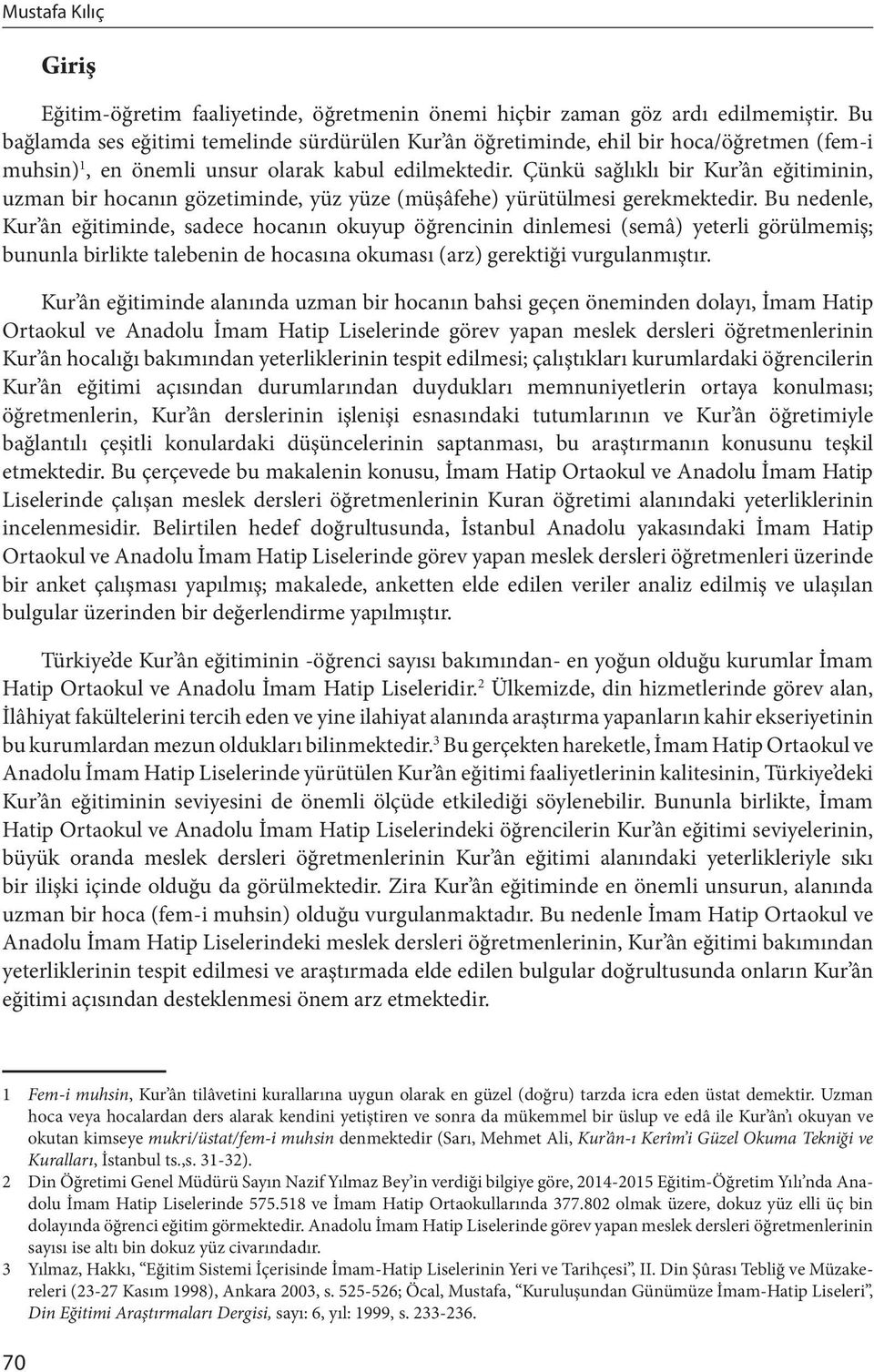 Çünkü sağlıklı bir Kur ân eğitiminin, uzman bir hocanın gözetiminde, yüz yüze (müşâfehe) yürütülmesi gerekmektedir.