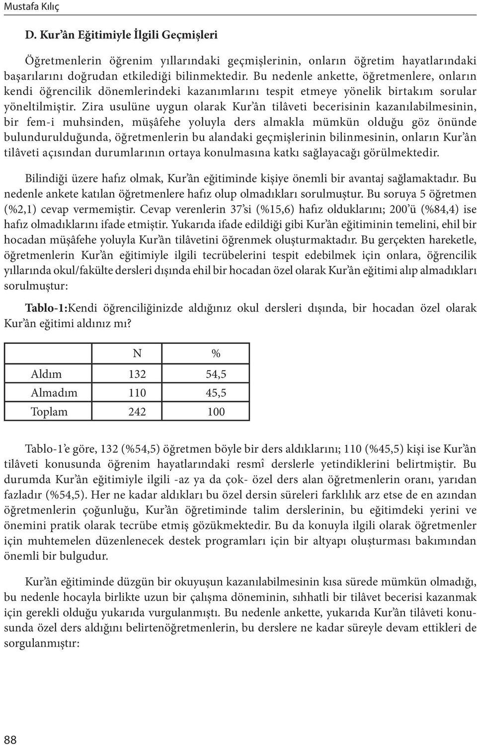 Zira usulüne uygun olarak Kur ân tilâveti becerisinin kazanılabilmesinin, bir fem-i muhsinden, müşâfehe yoluyla ders almakla mümkün olduğu göz önünde bulundurulduğunda, öğretmenlerin bu alandaki