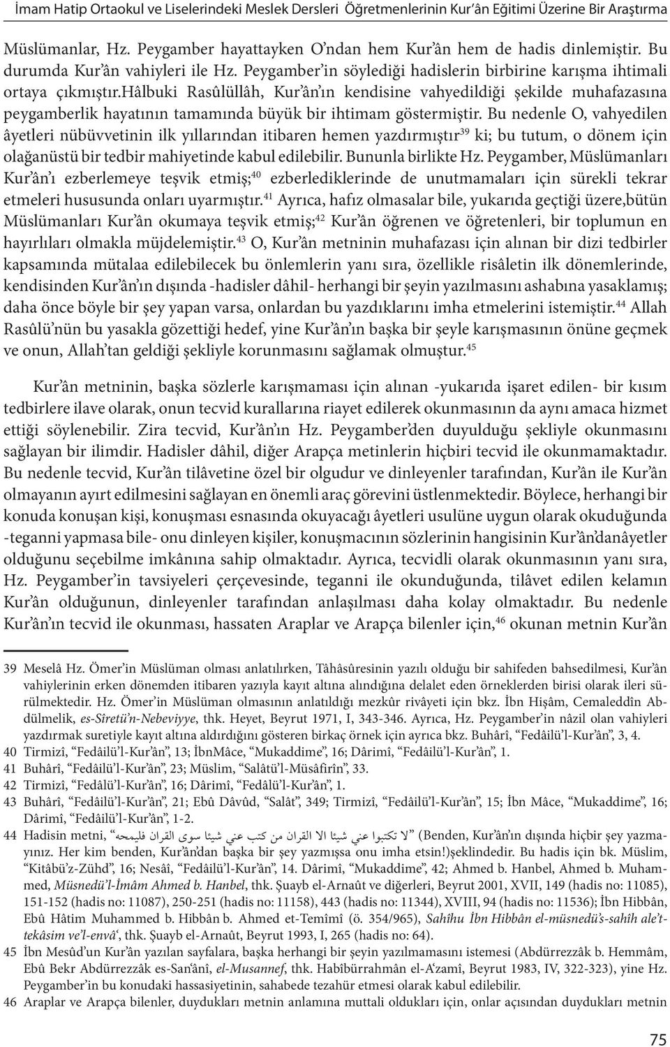 hâlbuki Rasûlüllâh, Kur ân ın kendisine vahyedildiği şekilde muhafazasına peygamberlik hayatının tamamında büyük bir ihtimam göstermiştir.