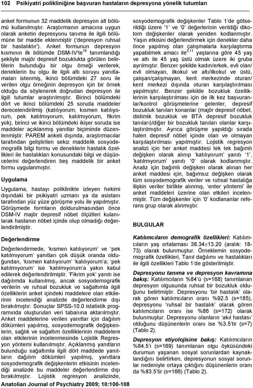 Anket formunun depresyon kısmının ilk bölümde DSM-IV te 19 tanımlandığı şekliyle majör depresif bozuklukta görülen belirtilerin bulunduğu bir olgu örneği verilerek, deneklerin bu olgu ile ilgili altı