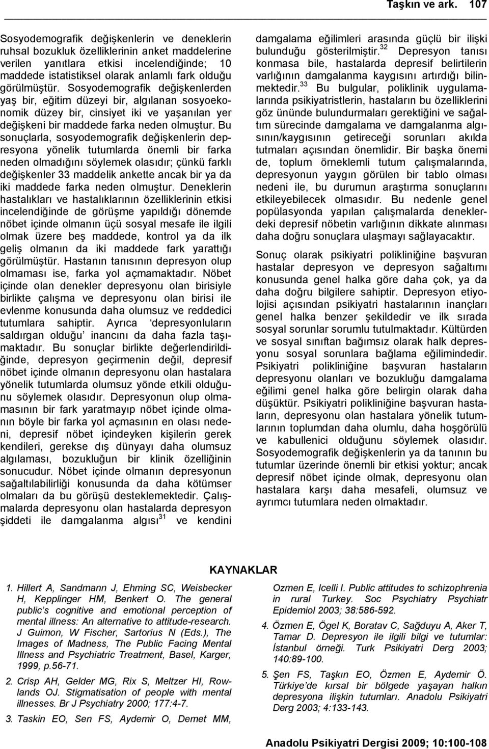 görülmüştür. Sosyodemografik değişkenlerden yaş bir, eğitim düzeyi bir, algılanan sosyoekonomik düzey bir, cinsiyet iki ve yaşanılan yer değişkeni bir maddede farka neden olmuştur.