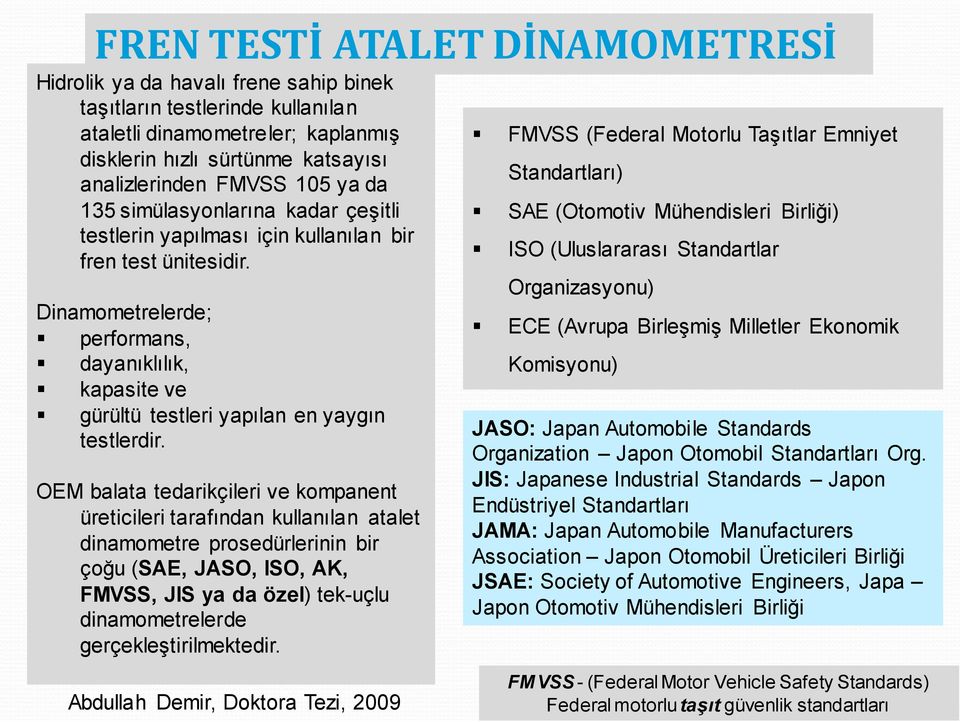 Dinamometrelerde; performans, dayanıklılık, kapasite ve gürültü testleri yapılan en yaygın testlerdir.