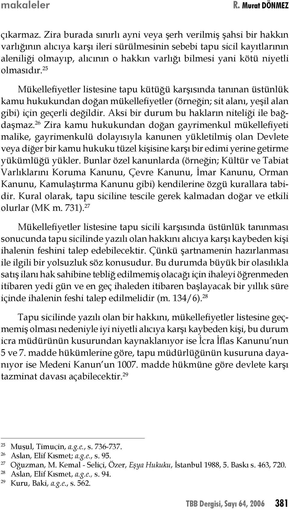 niyetli olmasıdır. 25 Mükellefiyetler listesine tapu kütüğü karşısında tanınan üstünlük kamu hukukundan doğan mükellefiyetler (örneğin; sit alanı, yeşil alan gibi) için geçerli değildir.