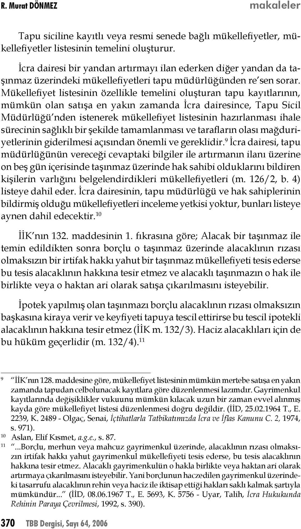 Mükellefiyet listesinin özellikle temelini oluşturan tapu kayıtlarının, mümkün olan satışa en yakın zamanda İcra dairesince, Tapu Sicil Müdürlüğü nden istenerek mükellefiyet listesinin hazırlanması