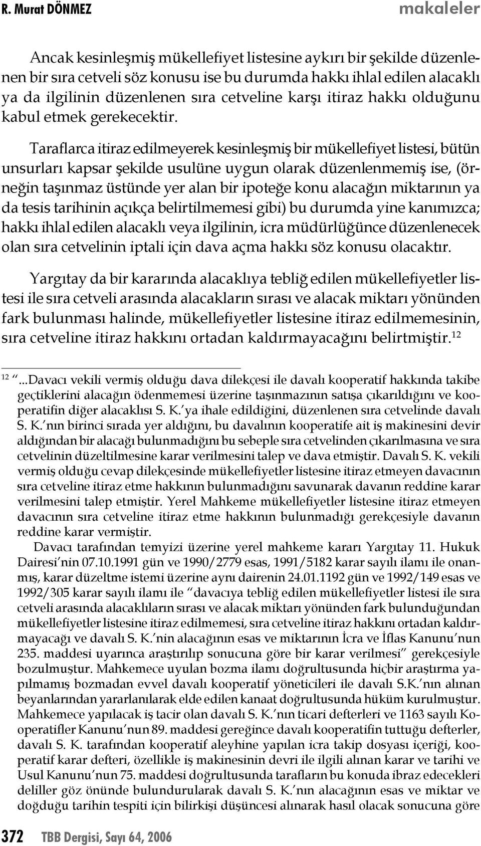 Taraflarca itiraz edilmeyerek kesinleşmiş bir mükellefiyet listesi, bütün unsurları kapsar şekilde usulüne uygun olarak düzenlenmemiş ise, (örneğin taşınmaz üstünde yer alan bir ipoteğe konu alacağın