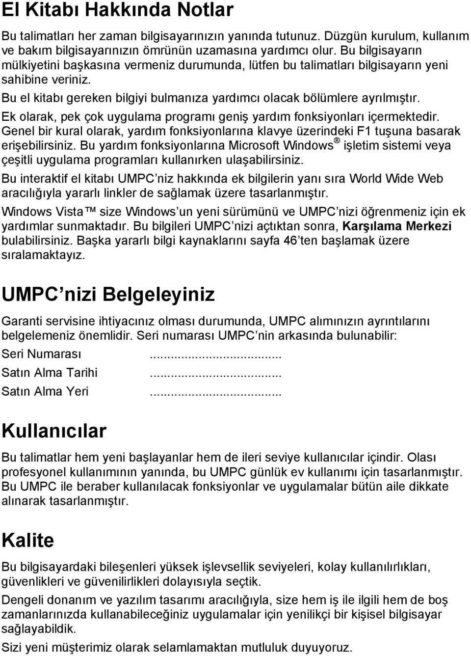 Ek olarak, pek çok uygulama programı geniş yardım fonksiyonları içermektedir. Genel bir kural olarak, yardım fonksiyonlarına klavye üzerindeki F1 tuşuna basarak erişebilirsiniz.