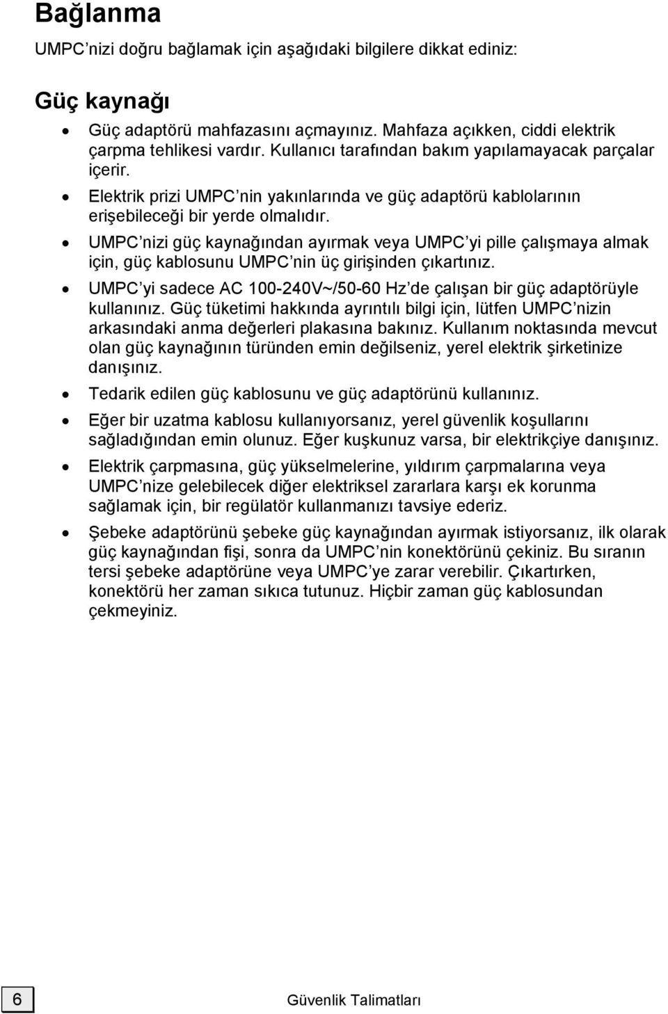 UMPC nizi güç kaynağından ayırmak veya UMPC yi pille çalışmaya almak için, güç kablosunu UMPC nin üç girişinden çıkartınız.