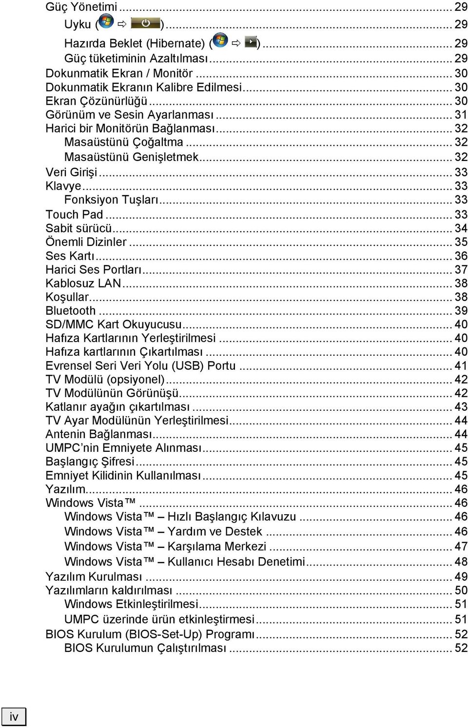 .. 33 Sabit sürücü... 34 Önemli Dizinler... 35 Ses Kartı... 36 Harici Ses Portları... 37 Kablosuz LAN... 38 Koşullar... 38 Bluetooth... 39 SD/MMC Kart Okuyucusu... 40 Hafıza Kartlarının Yerleştirilmesi.