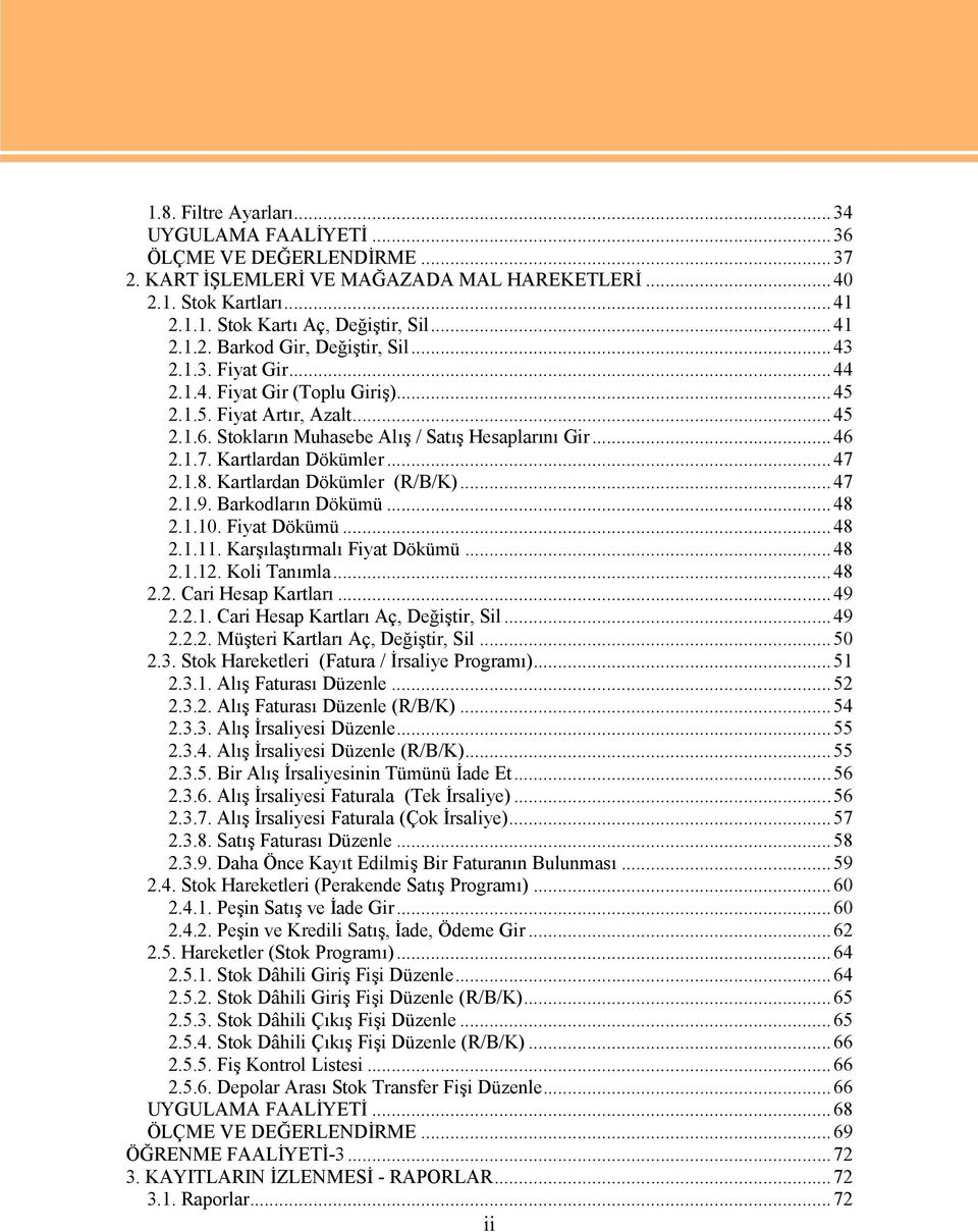 Kartlardan Dökümler (R/B/K)...47 2.1.9. Barkodların Dökümü...48 2.1.10. Fiyat Dökümü...48 2.1.11. Karşılaştırmalı Fiyat Dökümü...48 2.1.12. Koli Tanımla...48 2.2. Cari Hesap Kartları...49 2.2.1. Cari Hesap Kartları Aç, Değiştir, Sil.