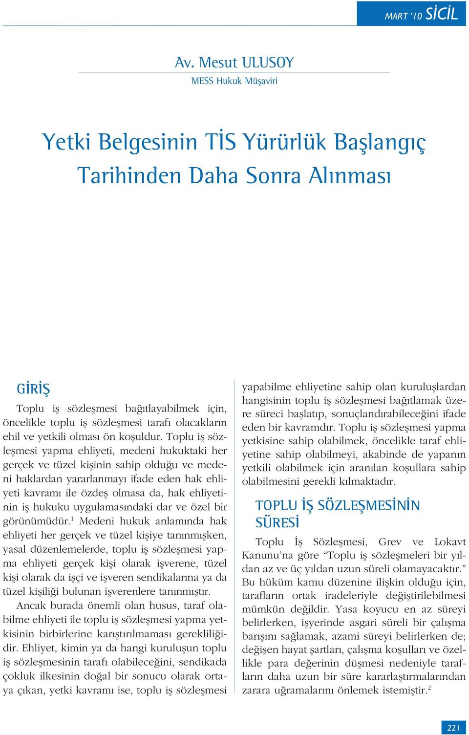 Toplu iş sözleşmesi yapma ehliyeti, medeni hukuktaki her gerçek ve tüzel kişinin sahip olduğu ve medeni haklardan yararlanmayı ifade eden hak ehliyeti kavramı ile özdeş olmasa da, hak ehliyetinin iş