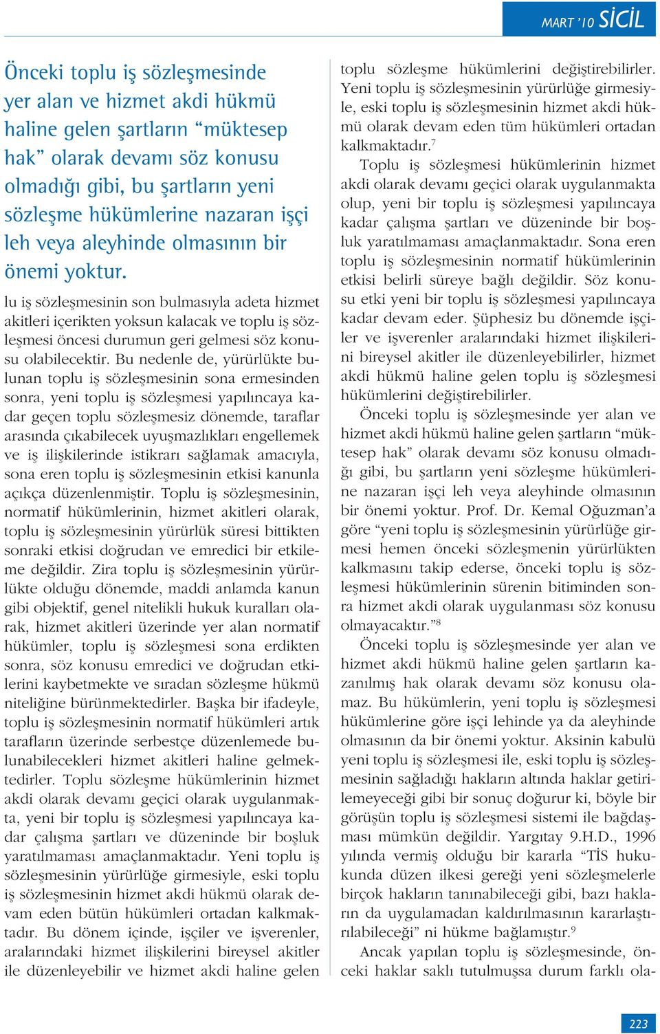 Bu nedenle de, yürürlükte bulunan toplu iş sözleşmesinin sona ermesinden sonra, yeni toplu iş sözleşmesi yapılıncaya kadar geçen toplu sözleşmesiz dönemde, taraflar arasında çıkabilecek