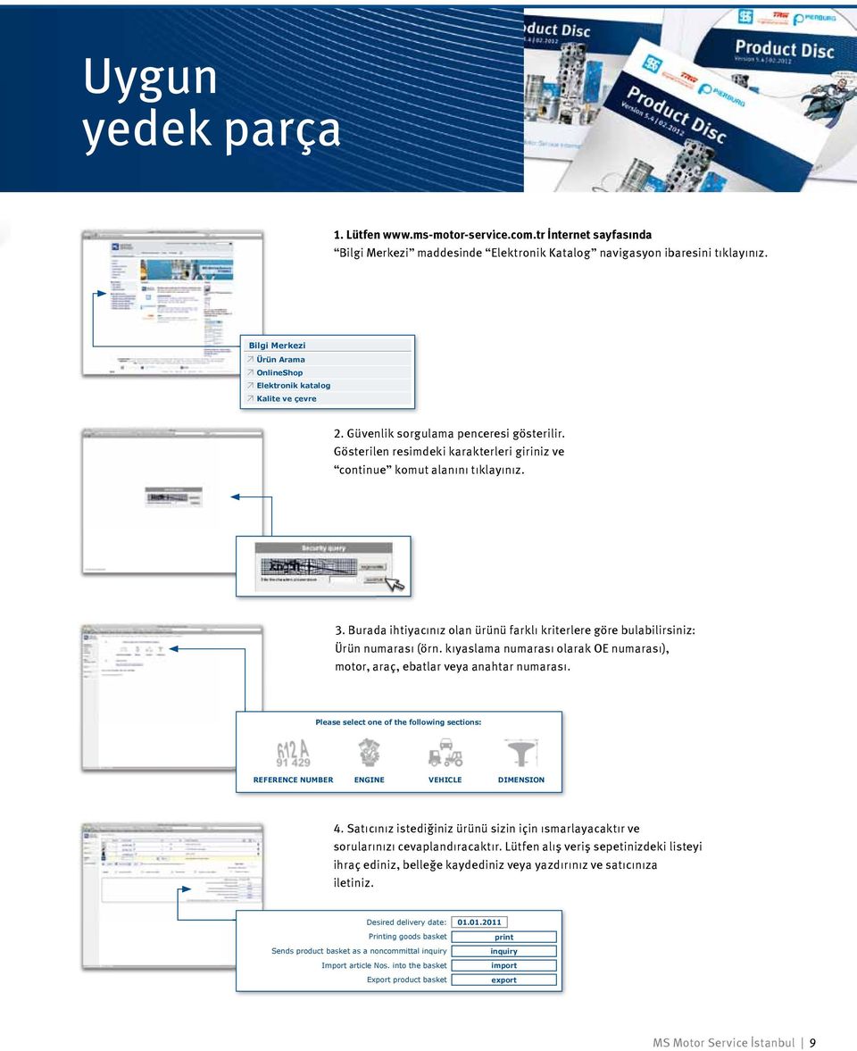 Burada ihtiyacınız olan ürünü farklı kriterlere göre bulabilirsiniz: Ürün numarası (örn. kıyaslama numarası olarak OE numarası), motor, araç, ebatlar veya anahtar numarası.