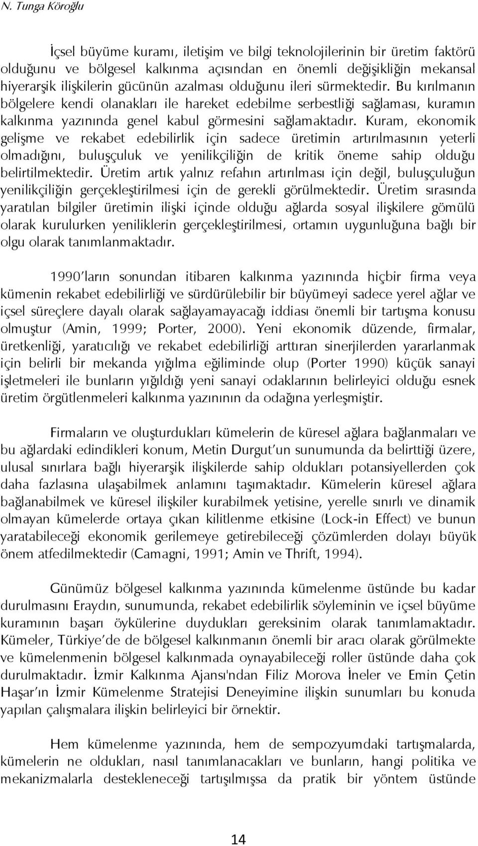 Kuram, ekonomik geliģme ve rekabet edebilirlik için sadece üretimin artırılmasının yeterli olmadığını, buluģçuluk ve yenilikçiliğin de kritik öneme sahip olduğu belirtilmektedir.