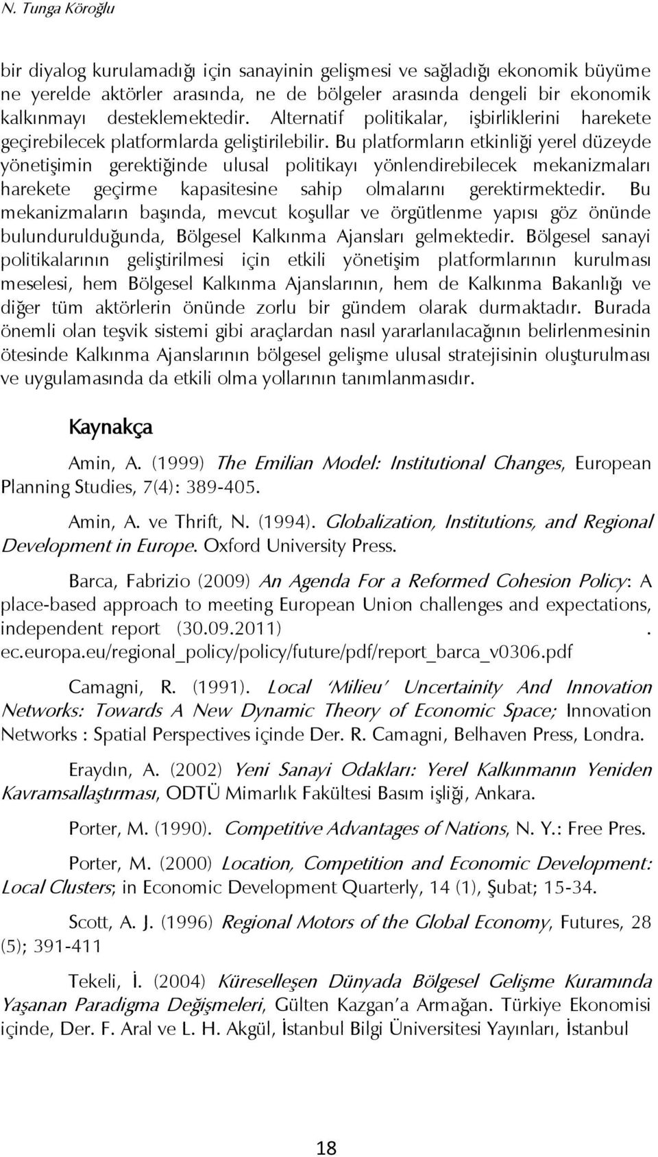 Bu platformların etkinliği yerel düzeyde yönetiģimin gerektiğinde ulusal politikayı yönlendirebilecek mekanizmaları harekete geçirme kapasitesine sahip olmalarını gerektirmektedir.