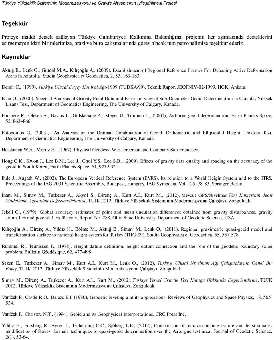 , (2009), Establishment of Regional Reference Frames For Detecting Active Deformation Areas in Anatolia, Studia Geophysica et Geodaetica, 2, 53, 169-183. Demir C.