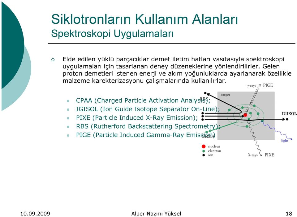 Gelen proton demetleri istenen enerji ve akım yoğunluklarda ayarlanarak özellikle malzeme karekterizasyonu kt çalışmalarında l kullanılırlar.