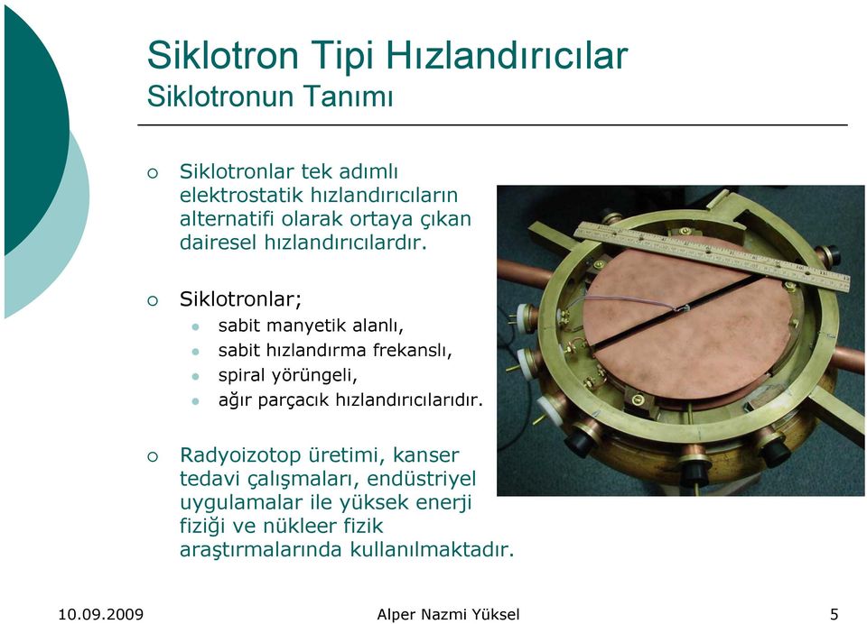 Siklotronlar; sabit manyetik alanlı, sabit hızlandırma frekanslı, spiral yörüngeli, ağır ğ parçacık