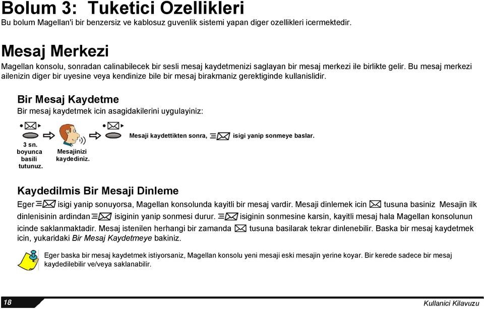 Bu mesaj merkezi ailenizin diger bir uyesine veya kendinize bile bir mesaj birakmaniz gerektiginde kullanislidir. Bir Mesaj Kaydetme Bir mesaj kaydetmek icin asagidakilerini uygulayiniz: 3 sn.