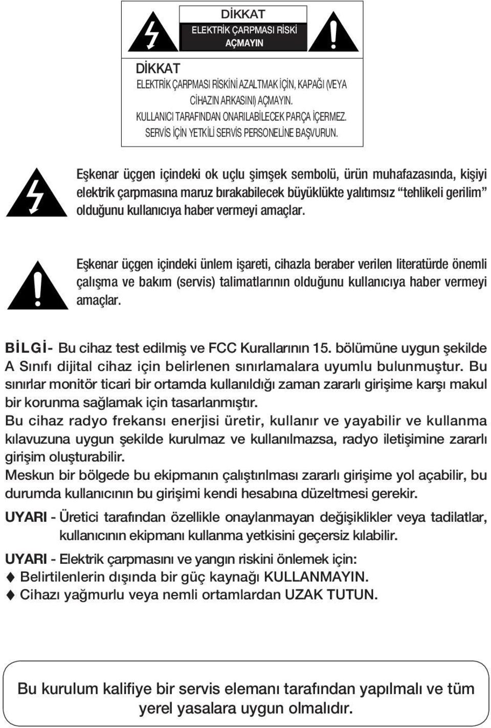 Eşkenar üçgen içindeki ok uçlu şimşek sembolü, ürün muhafazasında, kişiyi elektrik çarpmasına maruz bırakabilecek büyüklükte yalıtımsız tehlikeli gerilim olduğunu kullanıcıya haber vermeyi amaçlar.