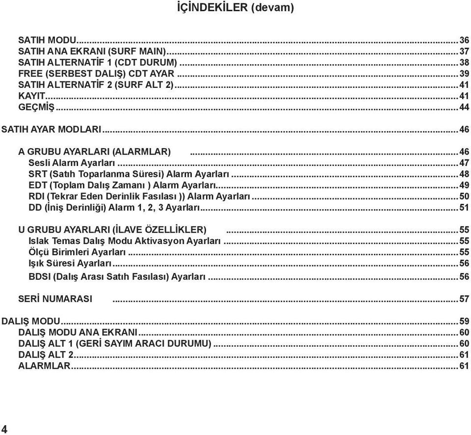 ..49 RDI (Tekrar Eden Derinlik Fasılası )) Alarm Ayarları...50 DD (İniş Derinliği) Alarm 1, 2, 3 Ayarları...51 U GRUBU AYARLARI (İLAVE ÖZELLİKLER)...55 Islak Temas Dalış Modu Aktivasyon Ayarları.