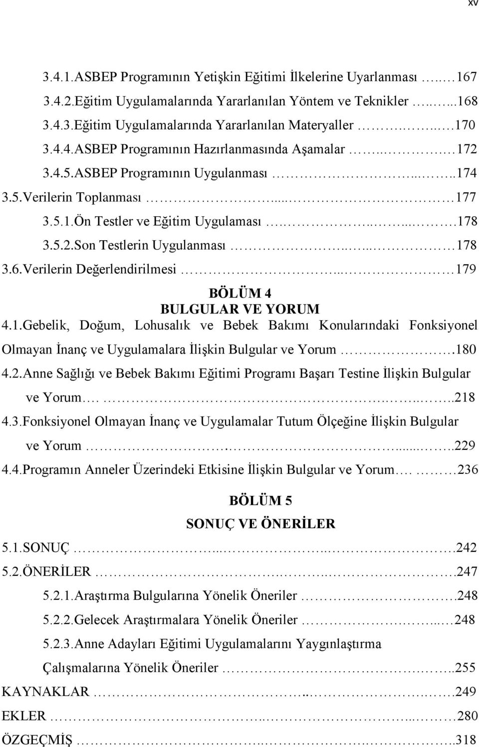 .... 178 3.6.Verilerin Değerlendirilmesi... 179 BÖLÜM 4 BULGULAR VE YORUM 4.1.Gebelik, Doğum, Lohusalık ve Bebek Bakımı Konularındaki Fonksiyonel Olmayan İnanç ve Uygulamalara İlişkin Bulgular ve Yorum.