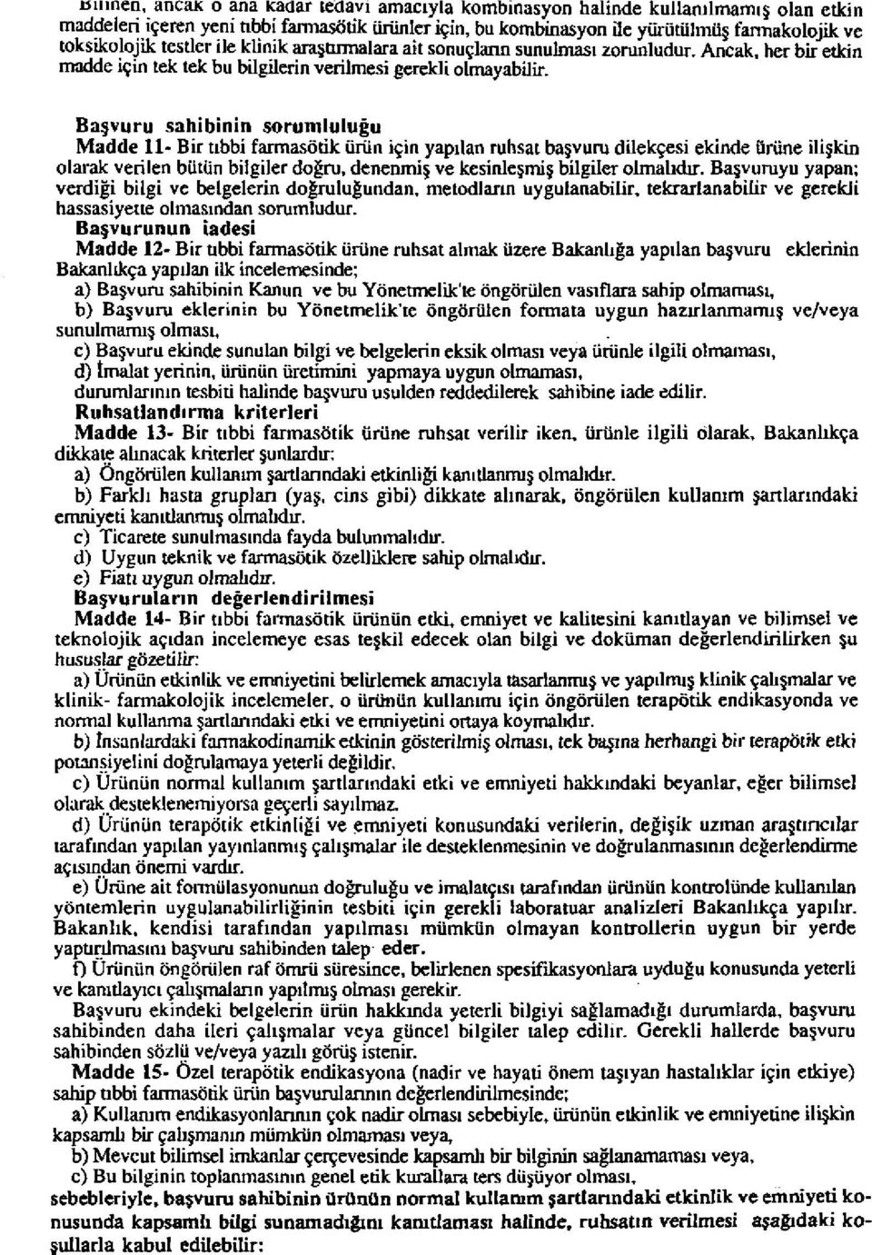 . Bir tıbbi farmasötik ücün için yapılan ruhsat başvuru dilekçesi ekinde ürüne ilişkin olarak: verilen bütlin bilgiler doğru, denenmiş ve kesinleşmiş bilgiler olmalıdır.