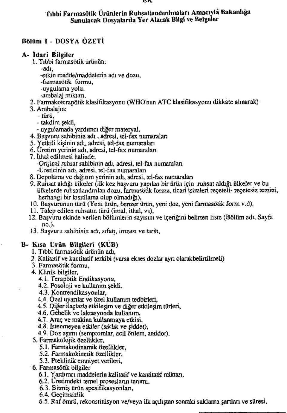 Farmakoterapötik k1asilikasyonu (WHO'nun ATC k1asifıkasyonu dikkate alınarak) 3. Ambalajın: - türü, - takdim şekli, - uygulamada yardımcı diğer mateıyal, 4. Başvuru sahibinin adı.