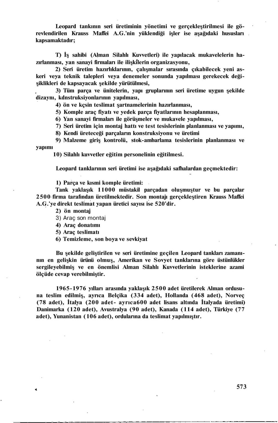 Seri üretim hazırlıklarının, çalışmalar sırasında çıkabilecek yeni askeri veya teknik talepleri veya denemeler sonunda yapılması gerekecek değişiklikleri de kapsayacak şekilde yürütülmesi, 3) Tüm