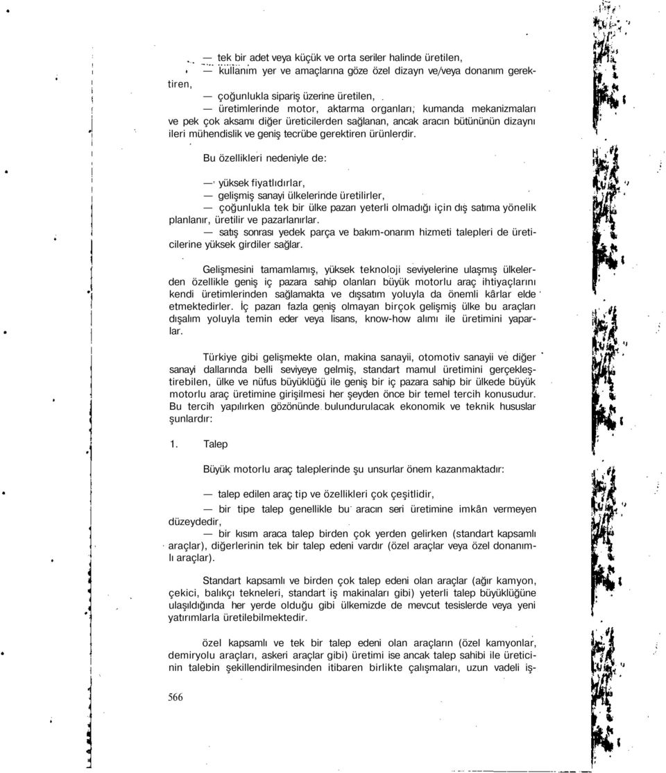 Bu özellikleri nedeniyle de: yüksek fiyatlıdırlar, gelişmiş sanayi ülkelerinde üretilirler, çoğunlukla tek bir ülke pazarı yeterli olmadığı için dış satıma yönelik planlanır, üretilir ve