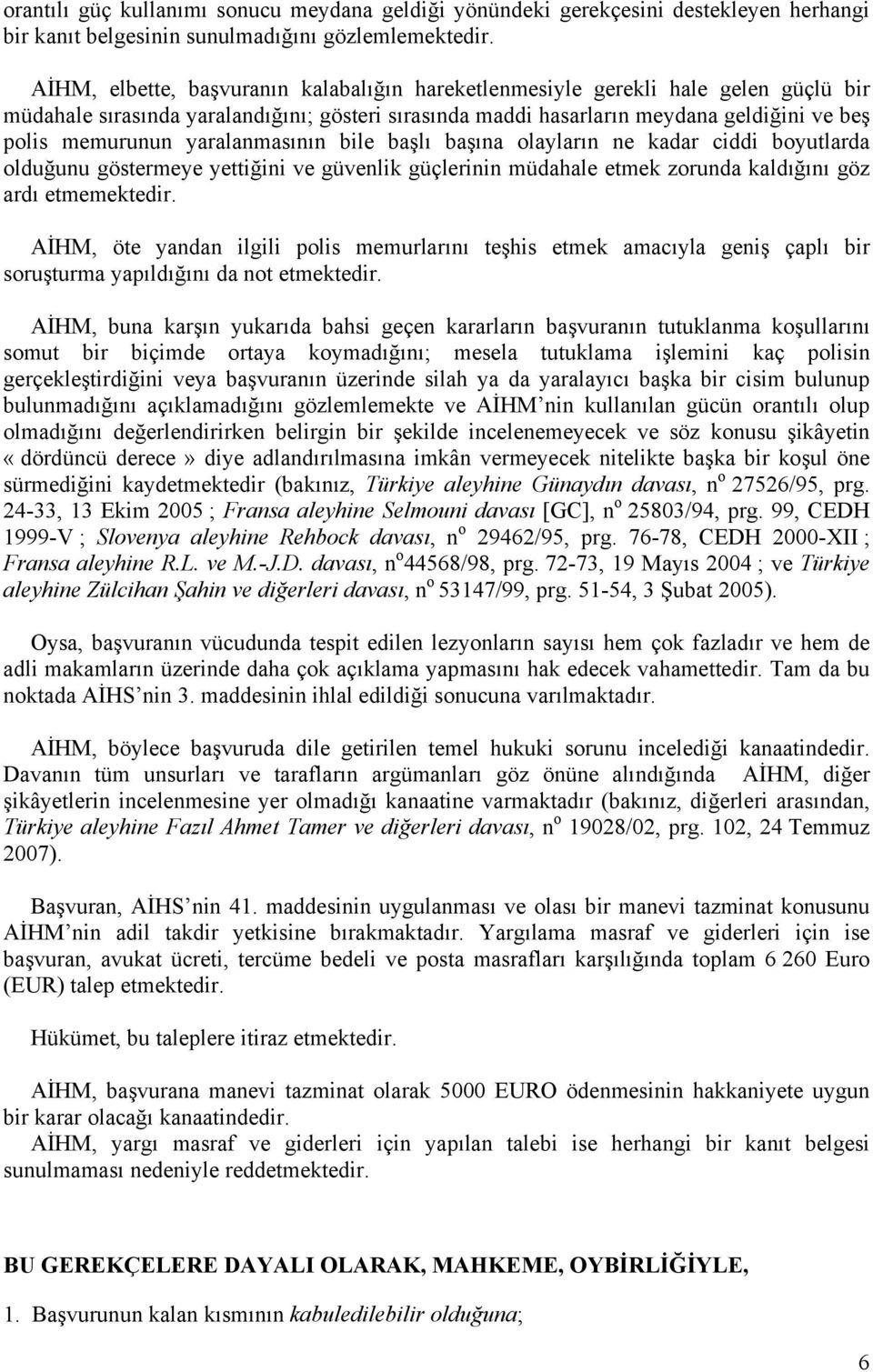 yaralanmasının bile başlı başına olayların ne kadar ciddi boyutlarda olduğunu göstermeye yettiğini ve güvenlik güçlerinin müdahale etmek zorunda kaldığını göz ardı etmemektedir.