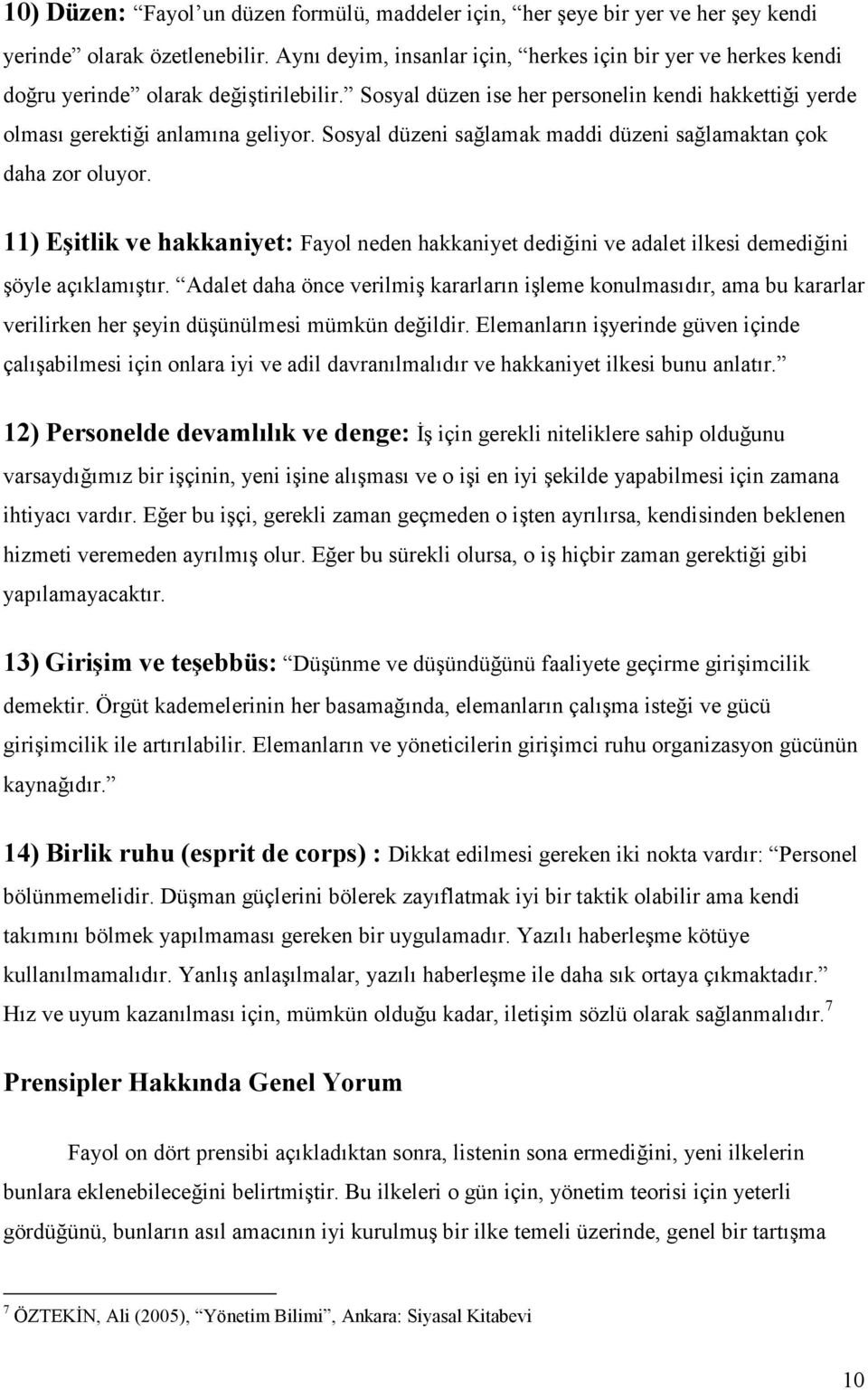 Sosyal düzeni sağlamak maddi düzeni sağlamaktan çok daha zor oluyor. 11) Eşitlik ve hakkaniyet: Fayol neden hakkaniyet dediğini ve adalet ilkesi demediğini şöyle açıklamıştır.