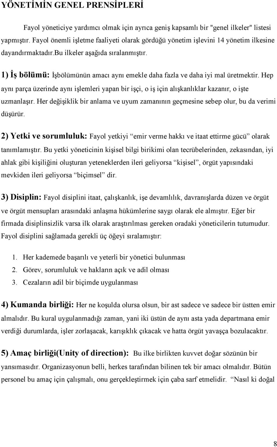 1) Đş bölümü: Đşbölümünün amacı aynı emekle daha fazla ve daha iyi mal üretmektir. Hep aynı parça üzerinde aynı işlemleri yapan bir işçi, o iş için alışkanlıklar kazanır, o işte uzmanlaşır.