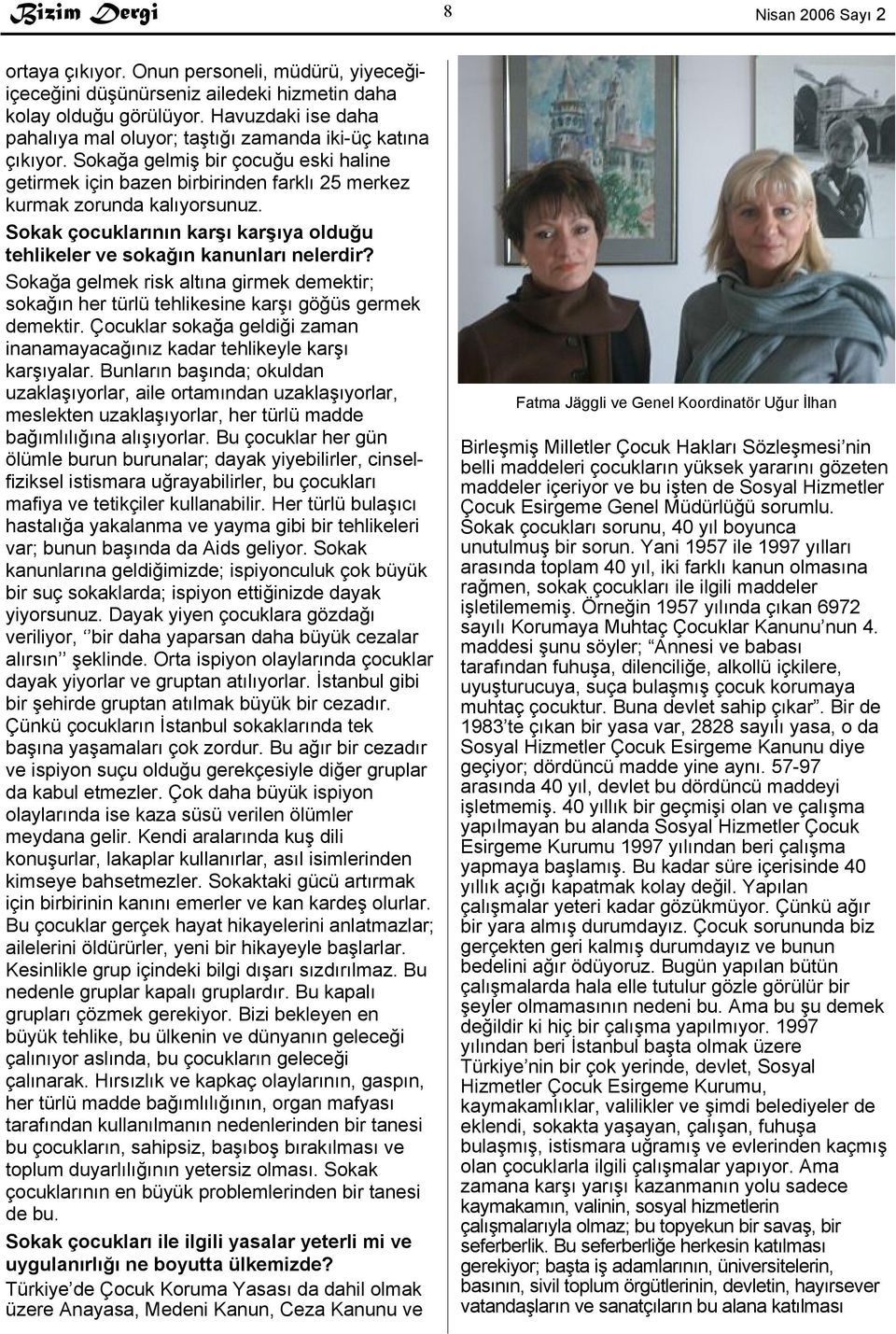 Sokak çocuklarının karşı karşıya olduğu tehlikeler ve sokağın kanunları nelerdir? Sokağa gelmek risk altına girmek demektir; sokağın her türlü tehlikesine karşı göğüs germek demektir.