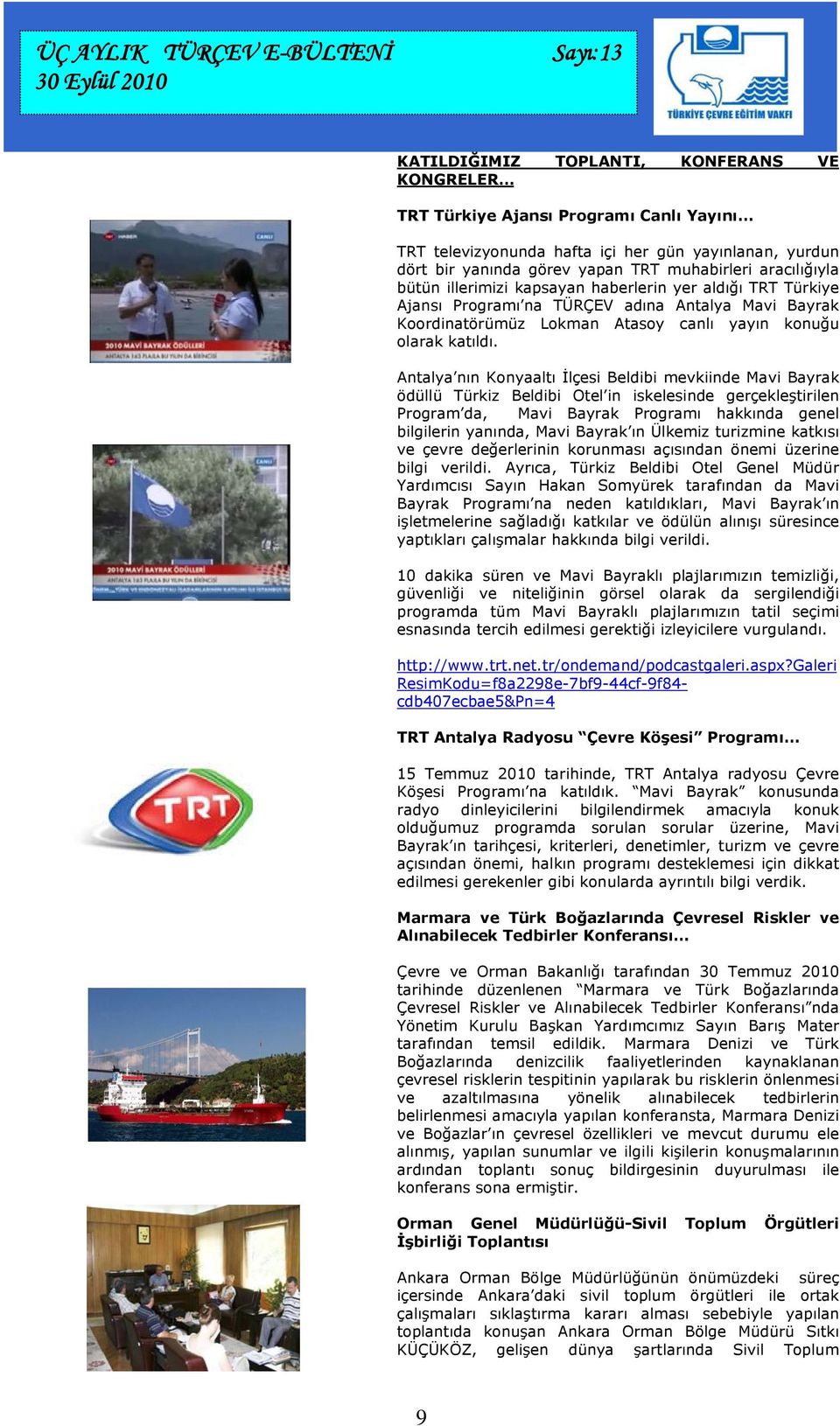 Antalya nın Konyaaltı İlçesi Beldibi mevkiinde Mavi Bayrak ödüllü Türkiz Beldibi Otel in iskelesinde gerçekleştirilen Program da, Mavi Bayrak Programı hakkında genel bilgilerin yanında, Mavi Bayrak