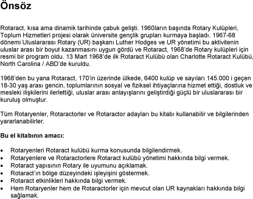 program oldu. 13 Mart 1968 de ilk Rotaract Kulübü olan Charlotte Rotaract Kulübü, North Carolina / ABD de kuruldu. 1968 den bu yana Rotaract, 170 in üzerinde ülkede, 6400 kulüp ve sayıları 145.