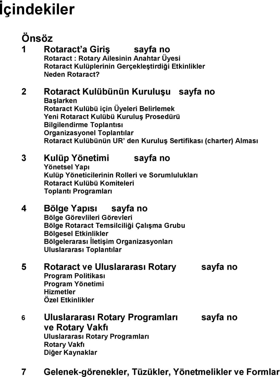 UR den Kuruluş Sertifikası (charter) Alması 3 Kulüp Yönetimi sayfa no Yönetsel Yapı Kulüp Yöneticilerinin Rolleri ve Sorumlulukları Rotaract Kulübü Komiteleri Toplantı Programları 4 Bölge Yapısı