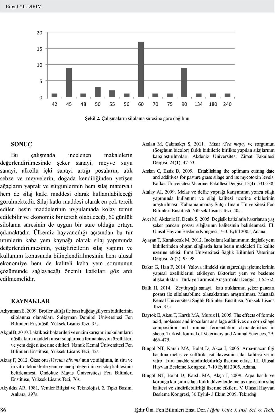 meyvelerin, doğada kendiliğinden yetişen ağaçların yaprak ve sürgünlerinin hem silaj materyali hem de silaj katkı maddesi olarak kullanılabileceği görülmektedir.