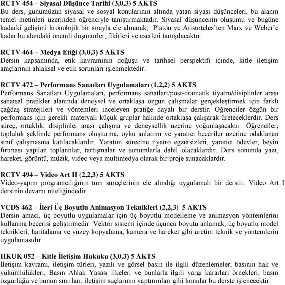 tartışılacaktır. RCTV 464 Medya Etiği (3,0,3) 5 AKTS Dersin kapsamında, etik kavramının doğuşu ve tarihsel perspektifi içinde, kitle iletişim araçlarının ahlaksal ve etik sorunları işlenmektedir.