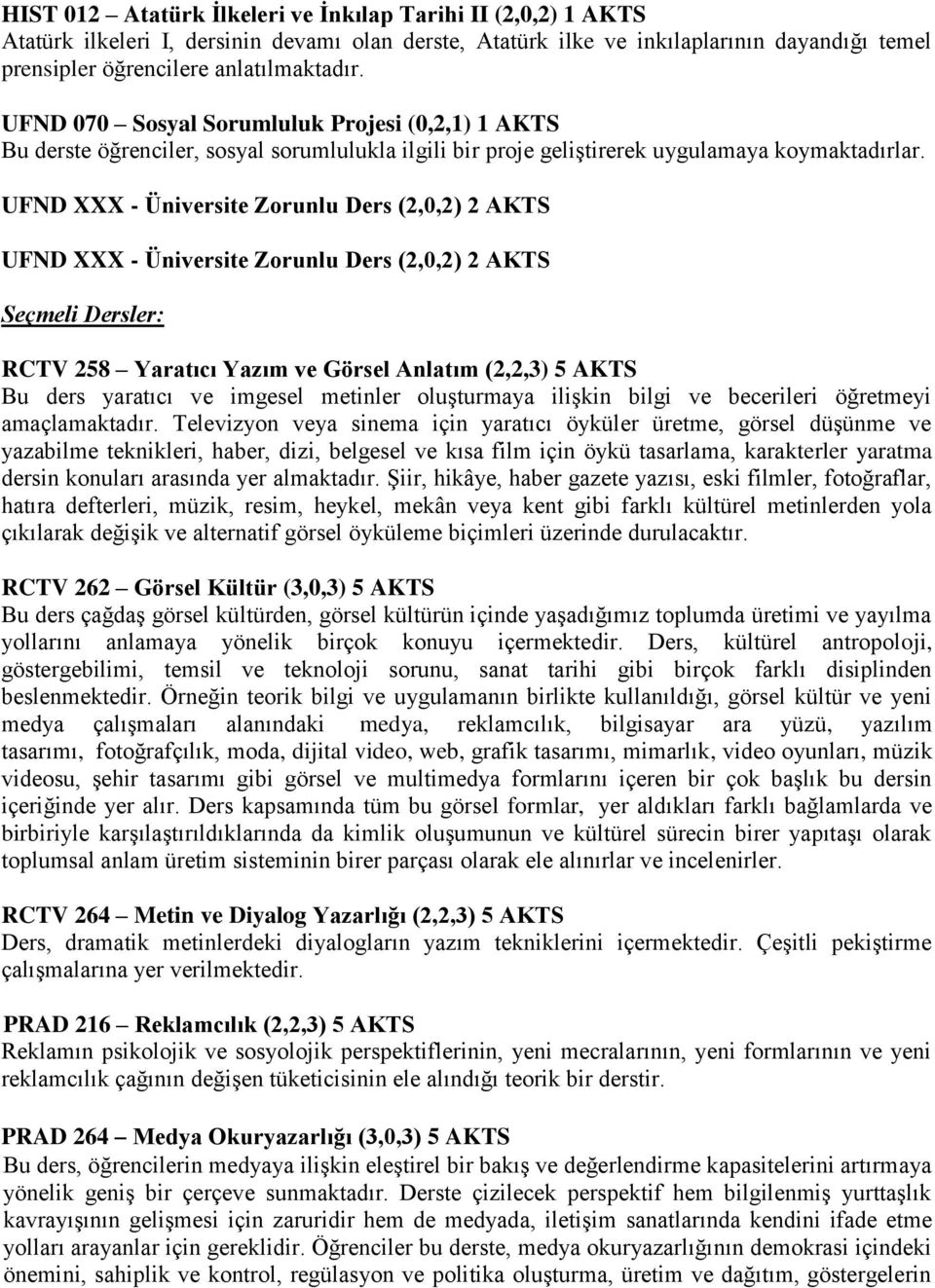 UFND XXX - Üniversite Zorunlu Ders (2,0,2) 2 AKTS UFND XXX - Üniversite Zorunlu Ders (2,0,2) 2 AKTS Seçmeli Dersler: RCTV 258 Yaratıcı Yazım ve Görsel Anlatım (2,2,3) 5 AKTS Bu ders yaratıcı ve