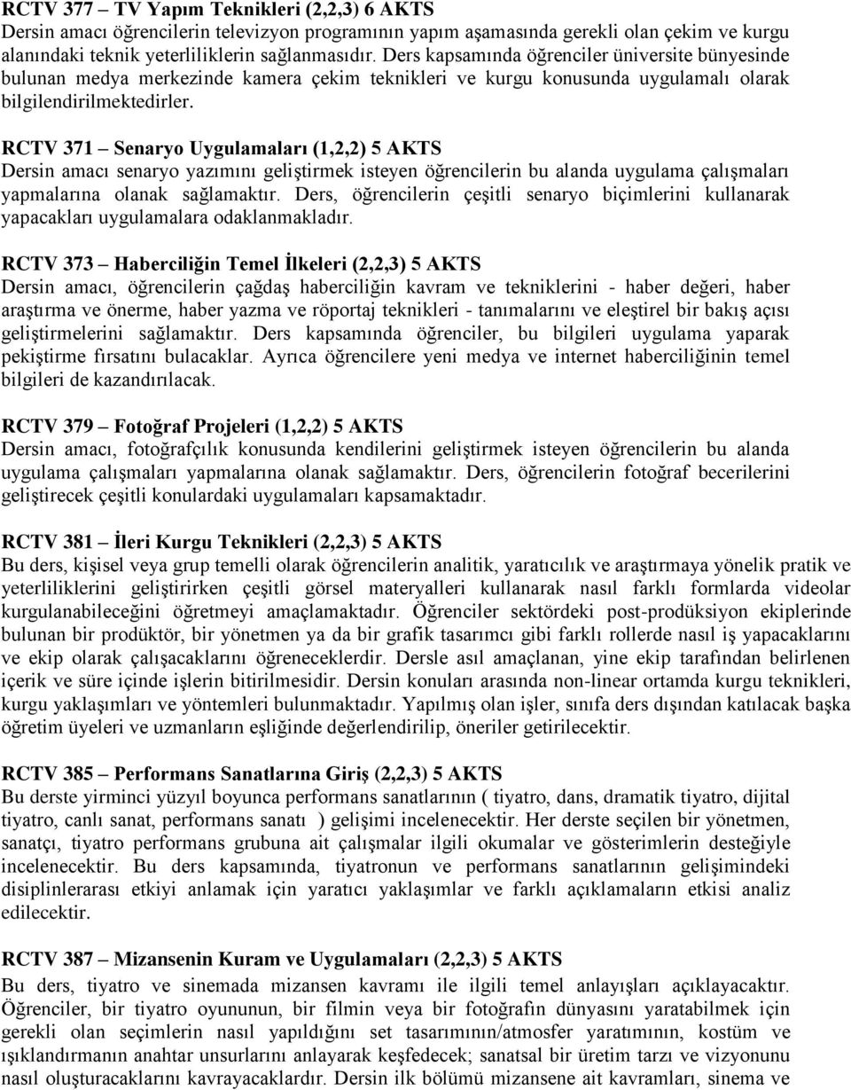 RCTV 371 Senaryo Uygulamaları (1,2,2) 5 AKTS Dersin amacı senaryo yazımını geliştirmek isteyen öğrencilerin bu alanda uygulama çalışmaları yapmalarına olanak sağlamaktır.