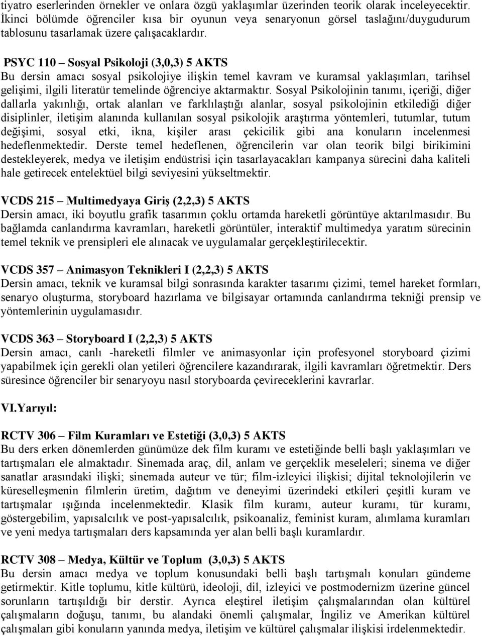 PSYC 110 Sosyal Psikoloji (3,0,3) 5 AKTS Bu dersin amacı sosyal psikolojiye ilişkin temel kavram ve kuramsal yaklaşımları, tarihsel gelişimi, ilgili literatür temelinde öğrenciye aktarmaktır.