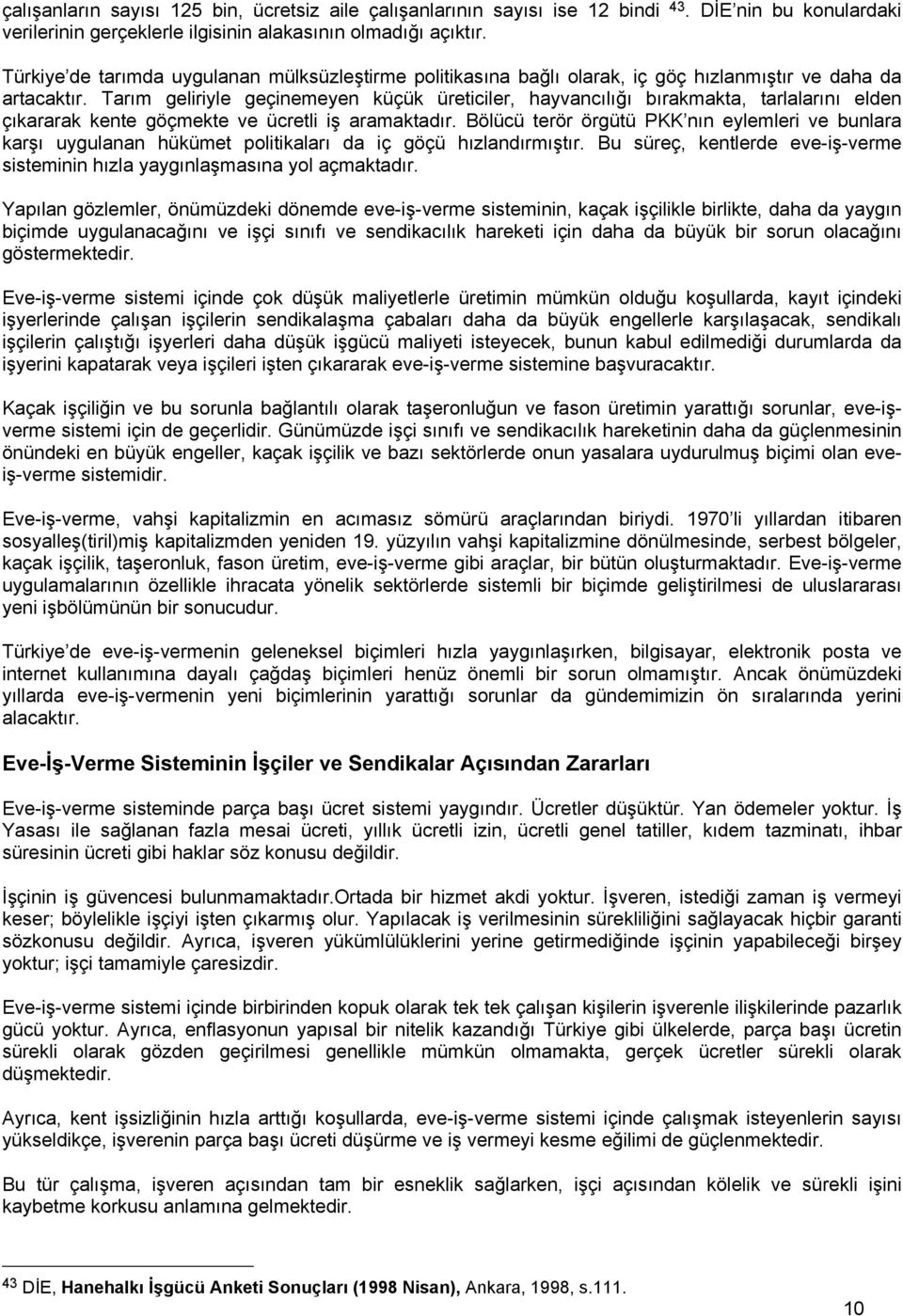 Tarım geliriyle geçinemeyen küçük üreticiler, hayvancılığı bırakmakta, tarlalarını elden çıkararak kente göçmekte ve ücretli iş aramaktadır.