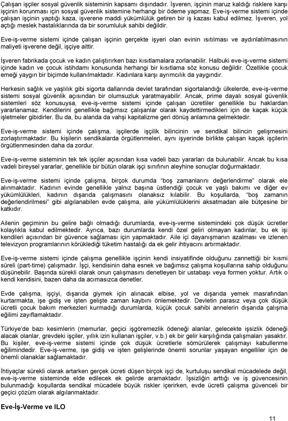 Eve-iş-verme sistemi içinde çalışan işçinin gerçekte işyeri olan evinin ısıtılması ve aydınlatılmasının maliyeti işverene değil, işçiye aittir.