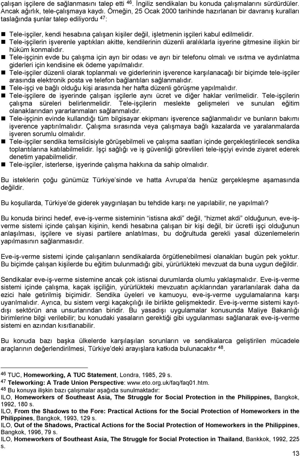 Tele-işçilerin işverenle yaptıkları akitte, kendilerinin düzenli aralıklarla işyerine gitmesine ilişkin bir hüküm konmalıdır.